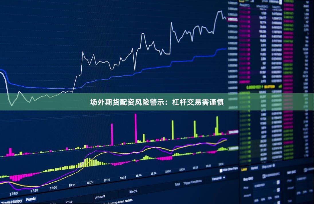 场外期货配资风险警示：杠杆交易需谨慎