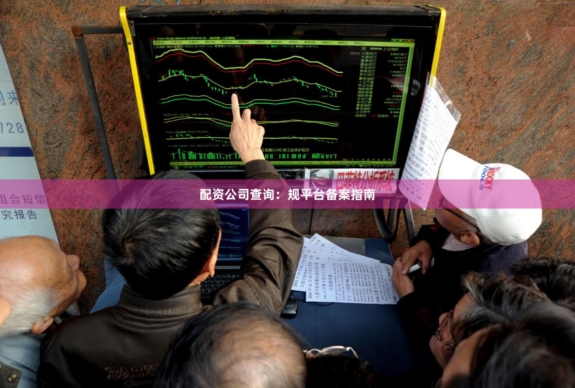 配资公司查询：规平台备案指南