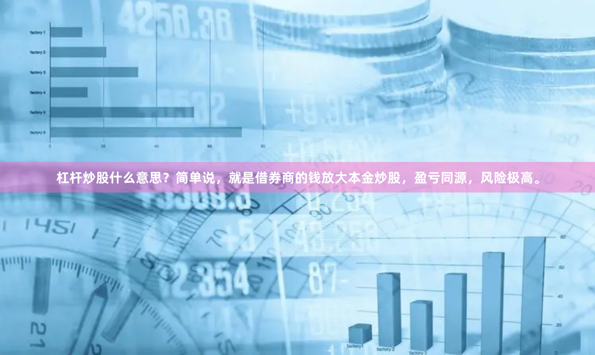 杠杆炒股什么意思？简单说，就是借券商的钱放大本金炒股，盈亏同源，风险极高。