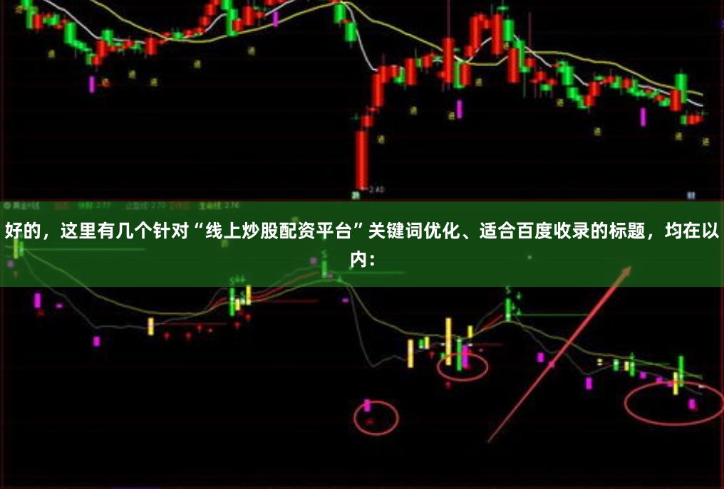 好的，这里有几个针对“线上炒股配资平台”关键词优化、适合百度收录的标题，均在以内：